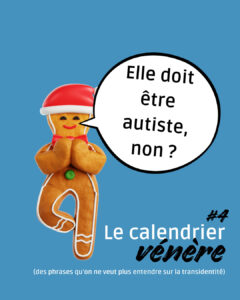 Un bonhomme de pain d'épices s'exclame : "Elle doit être autiste, non ?". Episode 4 de notre calendrier vénère des phrases qu'on ne veut plus entendre sur la transidentité.